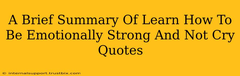 A Brief Summary Of Learn How To Be Emotionally Strong And Not Cry Quotes