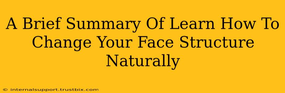 A Brief Summary Of Learn How To Change Your Face Structure Naturally