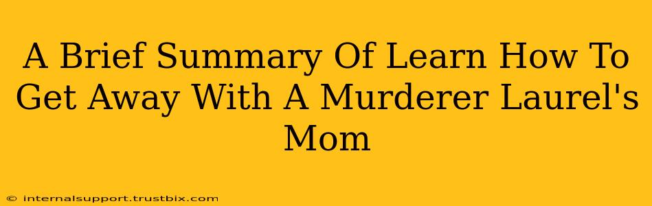 A Brief Summary Of Learn How To Get Away With A Murderer Laurel's Mom