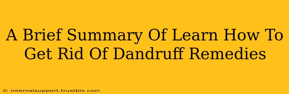 A Brief Summary Of Learn How To Get Rid Of Dandruff Remedies