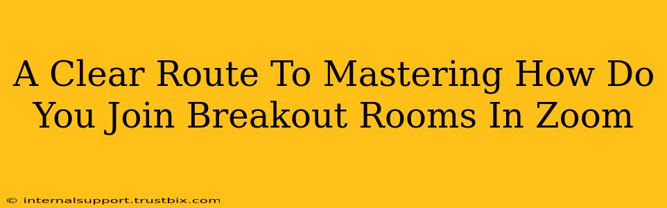 A Clear Route To Mastering How Do You Join Breakout Rooms In Zoom