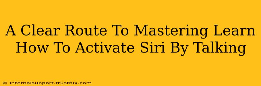 A Clear Route To Mastering Learn How To Activate Siri By Talking