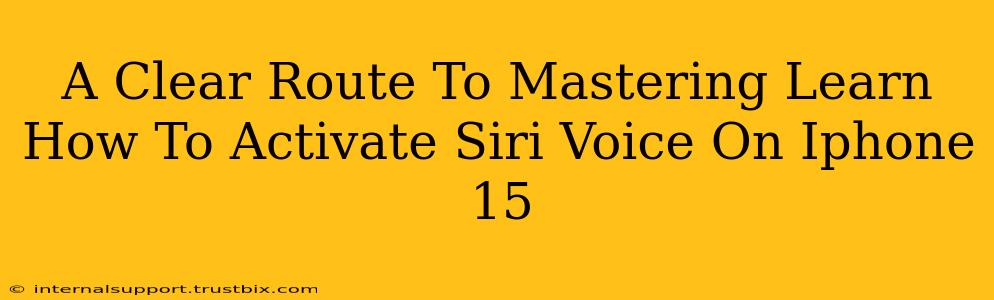 A Clear Route To Mastering Learn How To Activate Siri Voice On Iphone 15