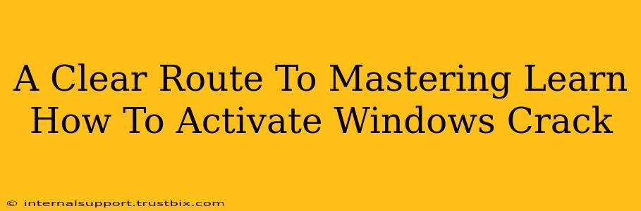 A Clear Route To Mastering Learn How To Activate Windows Crack