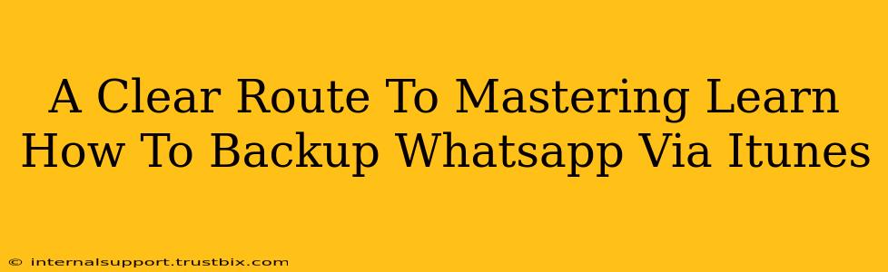 A Clear Route To Mastering Learn How To Backup Whatsapp Via Itunes