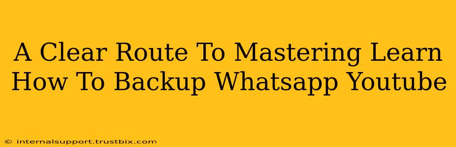 A Clear Route To Mastering Learn How To Backup Whatsapp Youtube