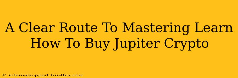 A Clear Route To Mastering Learn How To Buy Jupiter Crypto