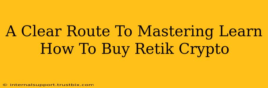 A Clear Route To Mastering Learn How To Buy Retik Crypto