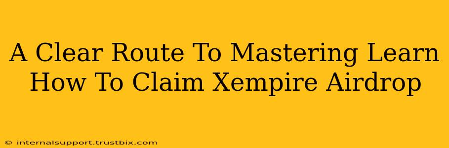 A Clear Route To Mastering Learn How To Claim Xempire Airdrop