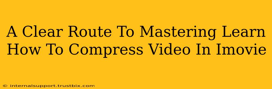 A Clear Route To Mastering Learn How To Compress Video In Imovie