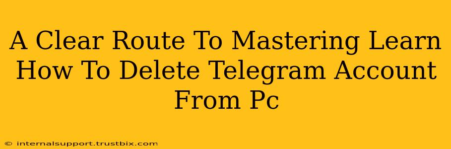 A Clear Route To Mastering Learn How To Delete Telegram Account From Pc