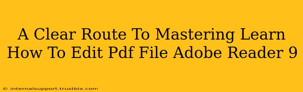 A Clear Route To Mastering Learn How To Edit Pdf File Adobe Reader 9