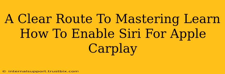 A Clear Route To Mastering Learn How To Enable Siri For Apple Carplay