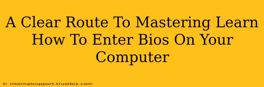 A Clear Route To Mastering Learn How To Enter Bios On Your Computer