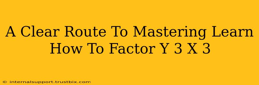 A Clear Route To Mastering Learn How To Factor Y 3 X 3