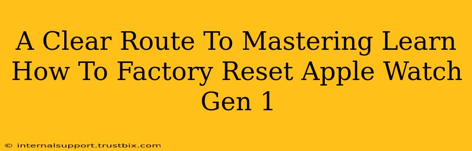 A Clear Route To Mastering Learn How To Factory Reset Apple Watch Gen 1