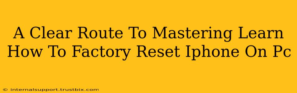 A Clear Route To Mastering Learn How To Factory Reset Iphone On Pc