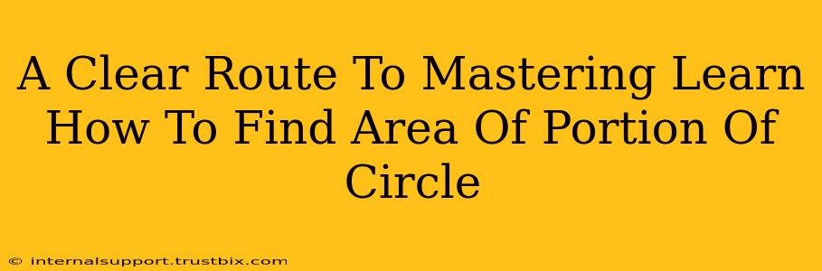 A Clear Route To Mastering Learn How To Find Area Of Portion Of Circle