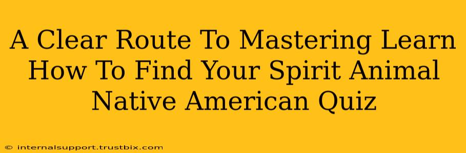 A Clear Route To Mastering Learn How To Find Your Spirit Animal Native American Quiz