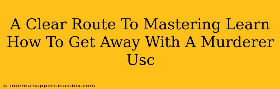 A Clear Route To Mastering Learn How To Get Away With A Murderer Usc