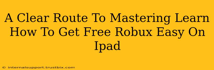 A Clear Route To Mastering Learn How To Get Free Robux Easy On Ipad