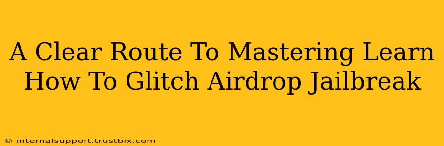 A Clear Route To Mastering Learn How To Glitch Airdrop Jailbreak