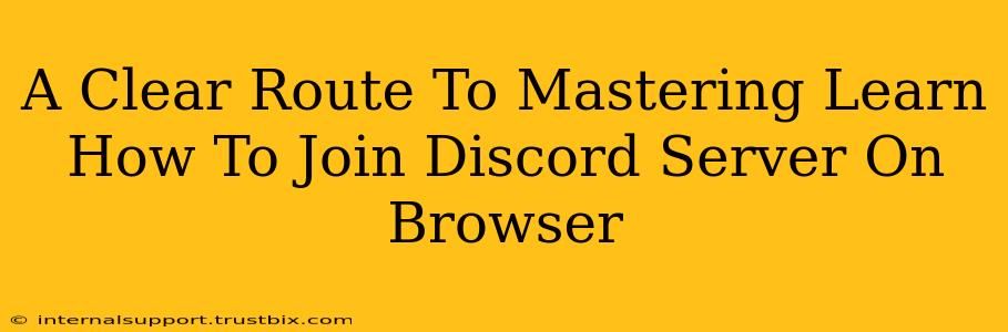 A Clear Route To Mastering Learn How To Join Discord Server On Browser