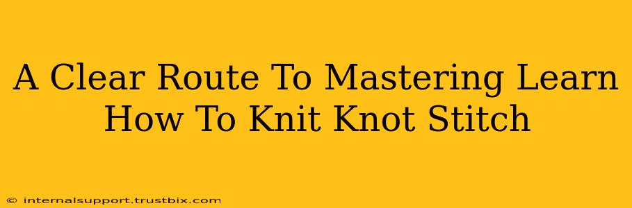 A Clear Route To Mastering Learn How To Knit Knot Stitch