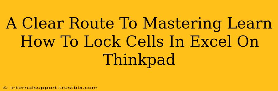 A Clear Route To Mastering Learn How To Lock Cells In Excel On Thinkpad