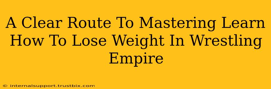 A Clear Route To Mastering Learn How To Lose Weight In Wrestling Empire