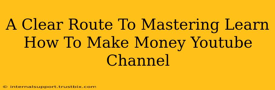 A Clear Route To Mastering Learn How To Make Money Youtube Channel