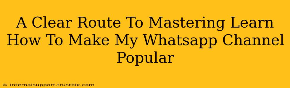 A Clear Route To Mastering Learn How To Make My Whatsapp Channel Popular