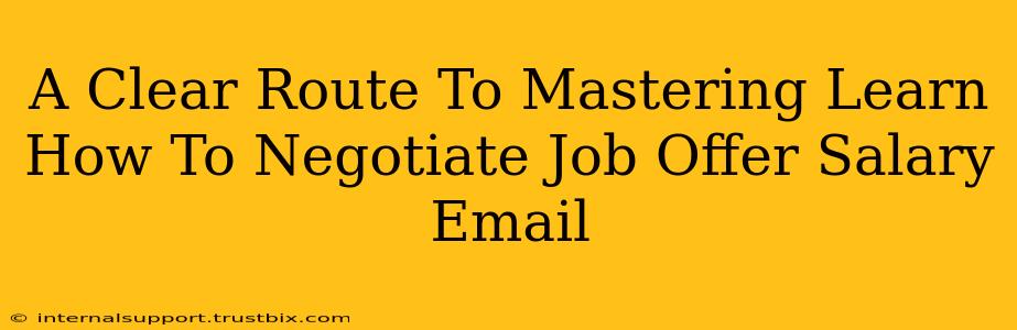 A Clear Route To Mastering Learn How To Negotiate Job Offer Salary Email