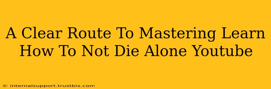 A Clear Route To Mastering Learn How To Not Die Alone Youtube