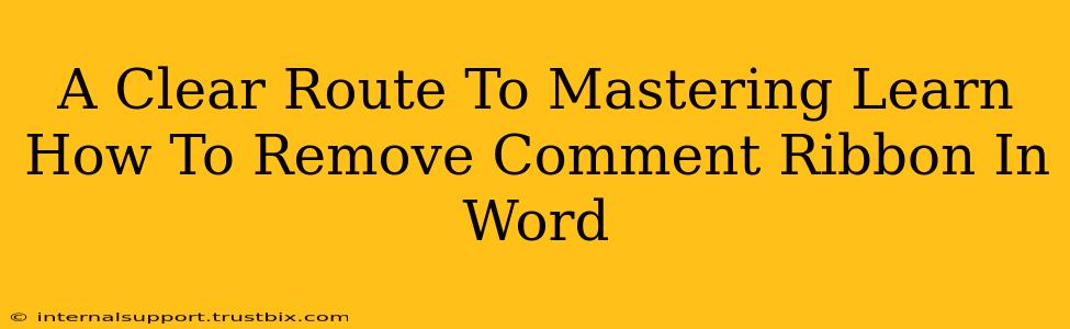 A Clear Route To Mastering Learn How To Remove Comment Ribbon In Word