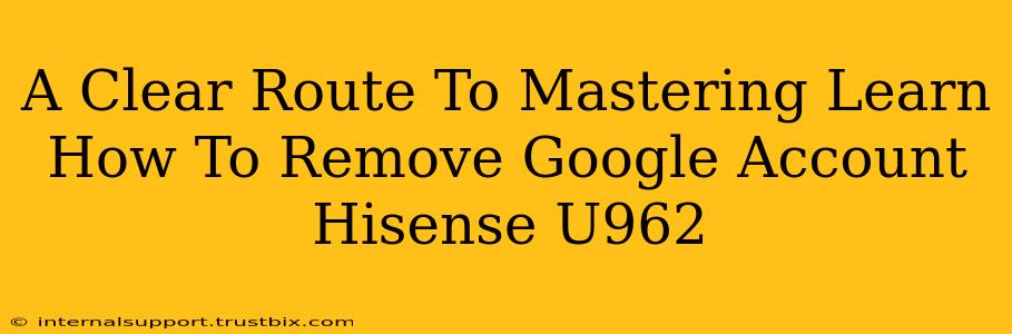 A Clear Route To Mastering Learn How To Remove Google Account Hisense U962