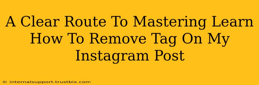 A Clear Route To Mastering Learn How To Remove Tag On My Instagram Post