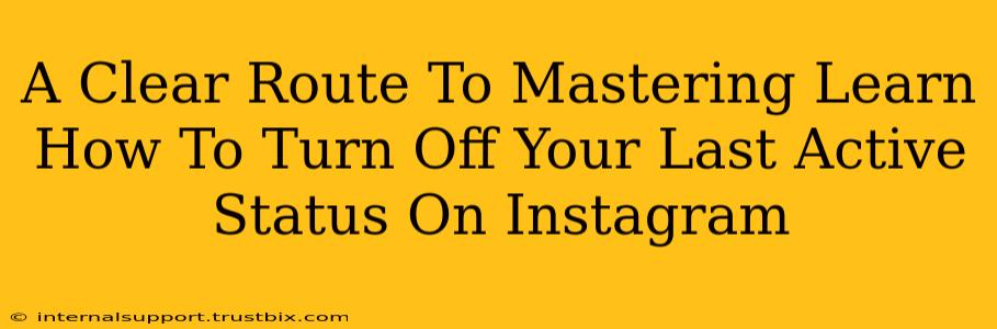 A Clear Route To Mastering Learn How To Turn Off Your Last Active Status On Instagram