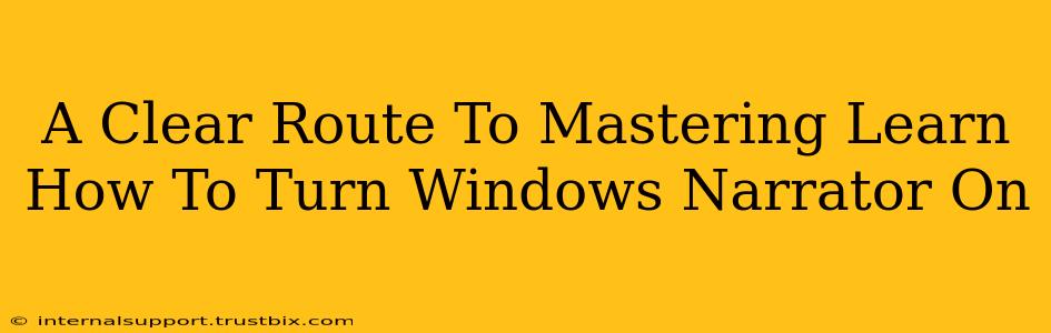 A Clear Route To Mastering Learn How To Turn Windows Narrator On