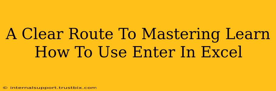 A Clear Route To Mastering Learn How To Use Enter In Excel