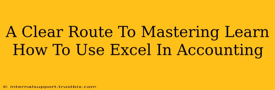 A Clear Route To Mastering Learn How To Use Excel In Accounting