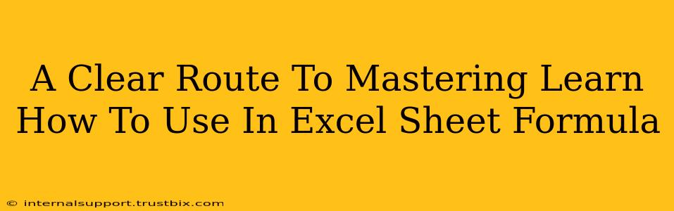 A Clear Route To Mastering Learn How To Use In Excel Sheet Formula