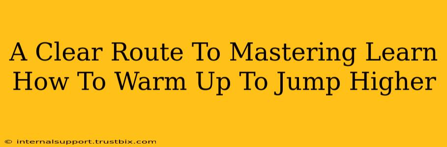 A Clear Route To Mastering Learn How To Warm Up To Jump Higher