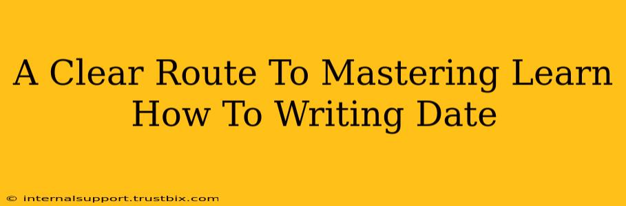 A Clear Route To Mastering Learn How To Writing Date