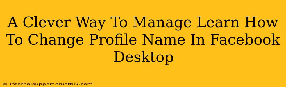A Clever Way To Manage Learn How To Change Profile Name In Facebook Desktop