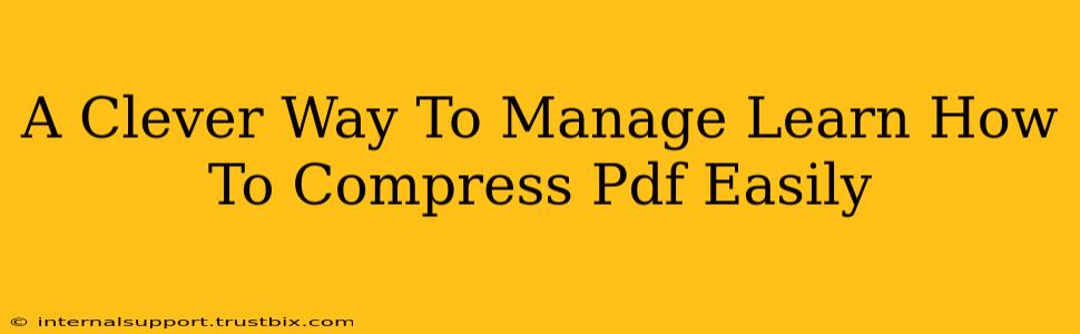 A Clever Way To Manage Learn How To Compress Pdf Easily