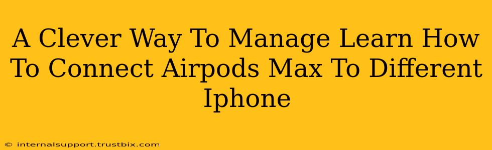 A Clever Way To Manage Learn How To Connect Airpods Max To Different Iphone