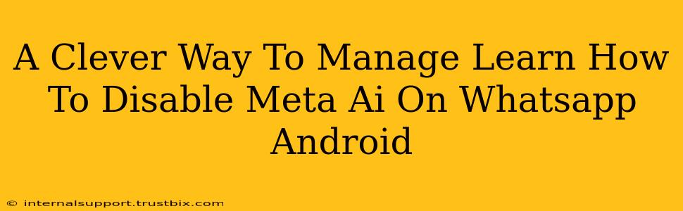 A Clever Way To Manage Learn How To Disable Meta Ai On Whatsapp Android