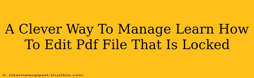 A Clever Way To Manage Learn How To Edit Pdf File That Is Locked