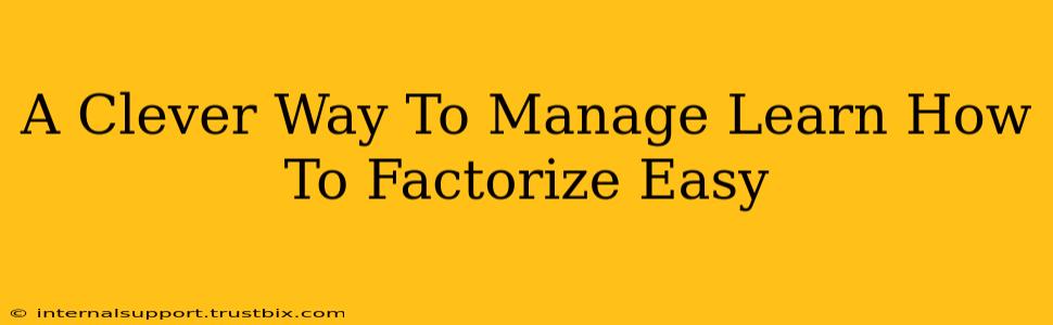 A Clever Way To Manage Learn How To Factorize Easy